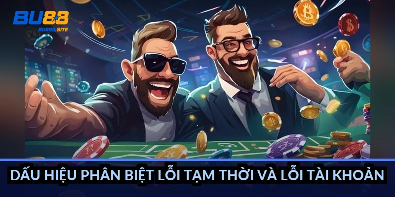 Đăng nhập BU88: Xử lý mọi lỗi không vào được tài khoản 1 Dấu hiệu phân biệt lỗi tạm thời và lỗi tài khoản