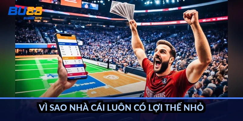 Vì sao nhà cái luôn có lợi thế nhỏ?