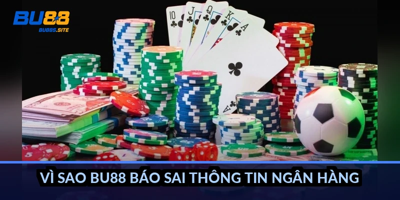 Vì sao BU88 báo sai thông tin ngân hàng?