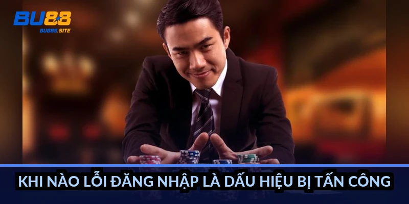 Đăng nhập BU88: Xử lý mọi lỗi không vào được tài khoản 2 Khi nào lỗi đăng nhập là dấu hiệu bị tấn công?