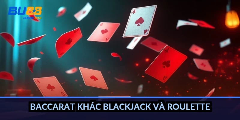 Baccarat khác blackjack và roulette thế nào?