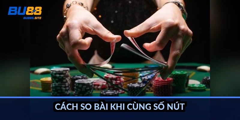 Cách so bài khi cùng số nút