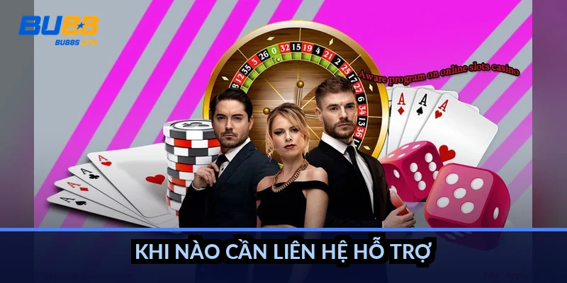 Khi nào cần liên hệ hỗ trợ?
