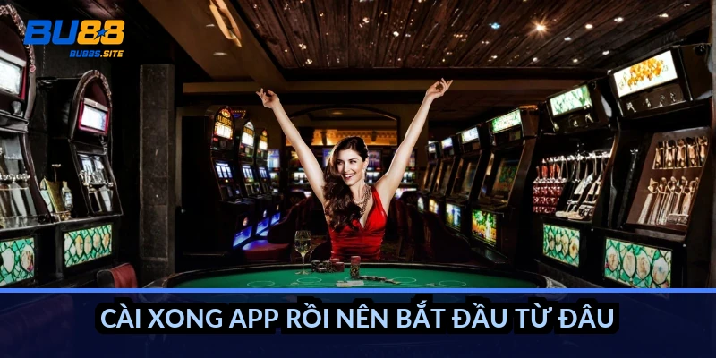 Tải app BU88: Cài đặt cho iOS và Android, tránh app giả 4 Cài xong app rồi nên bắt đầu từ đâu?