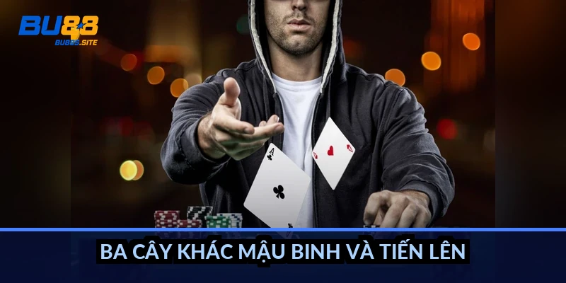 Ba Cây khác Mậu Binh và Tiến Lên thế nào?