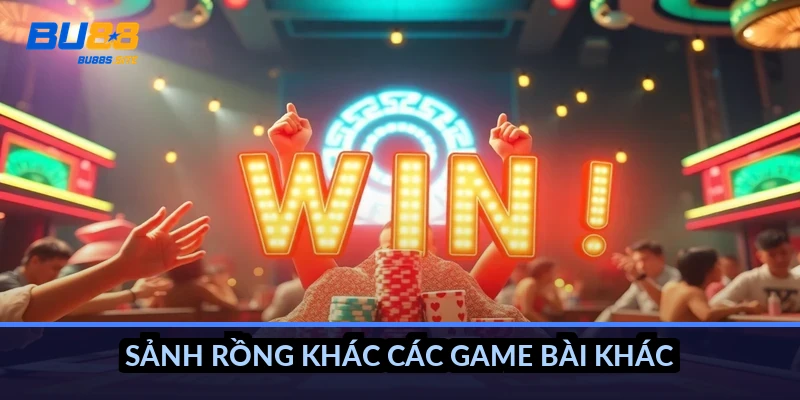 Sảnh rồng khác các game bài khác thế nào?