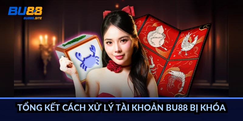 BU88 khóa tài khoản phải làm sao: Nguyên nhân và cách mở lại 6 Tổng kết cách xử lý tài khoản BU88 bị khóa
