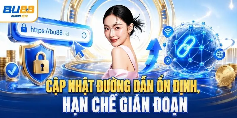 Cập nhật đường dẫn ổn định, hạn chế gián đoạn 