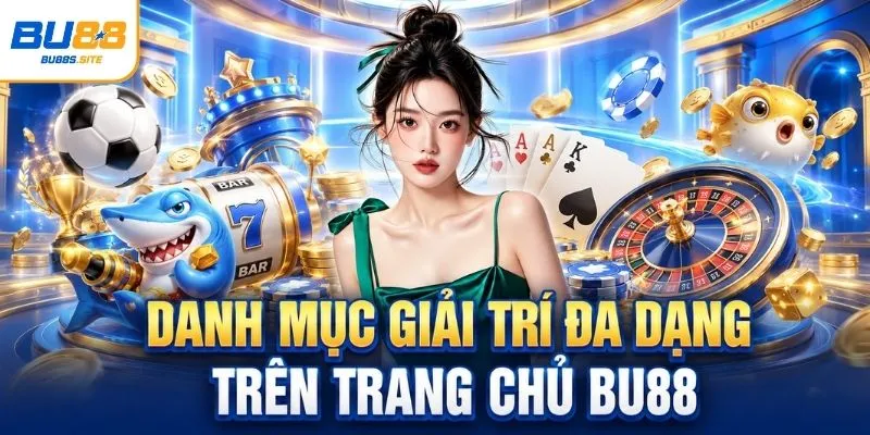 Danh mục giải trí đa dạng trên trang chủ BU88 