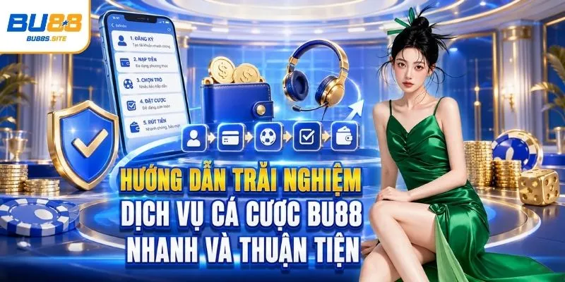 Hướng dẫn trải nghiệm dịch vụ cá cược BU88 nhanh và thuận tiện 